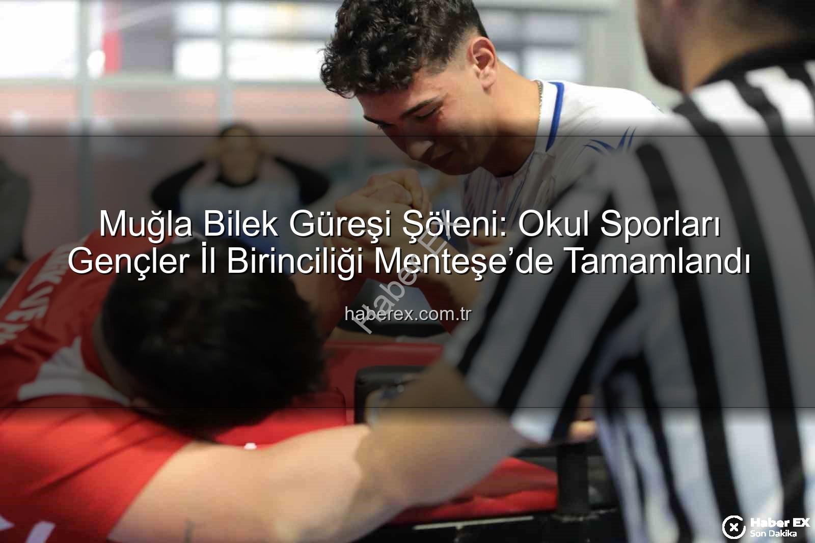 Muğla bilek güreşi - Muğla Bilek Güreşi Şöleni: Okul Sporları Gençler İl Birinciliği Menteşe’de Tamamlandı