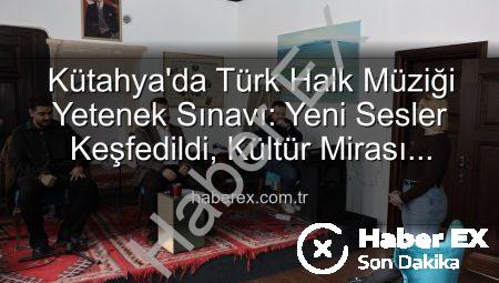 Kütahya’da Türk Halk Müziği Yetenek Sınavı: Yeni Sesler Keşfedildi, Kültür Mirası Yaşatılıyor