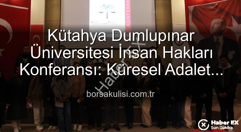 İnsan Hakları Konferansı - Kütahya Dumlupınar Üniversitesi’nde İnsan Hakları Konferansı: Küresel Adalet Çağrısı