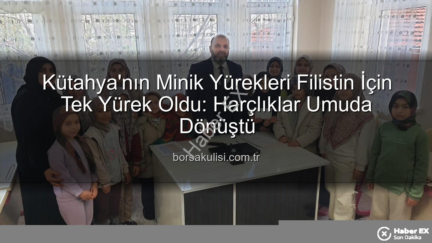 Filistin'e bağış - Kütahya'nın Minik Kalplerinden Filistin'e Sımsıcak Bir Destek: Harçlıklar Paylaşım Oldu