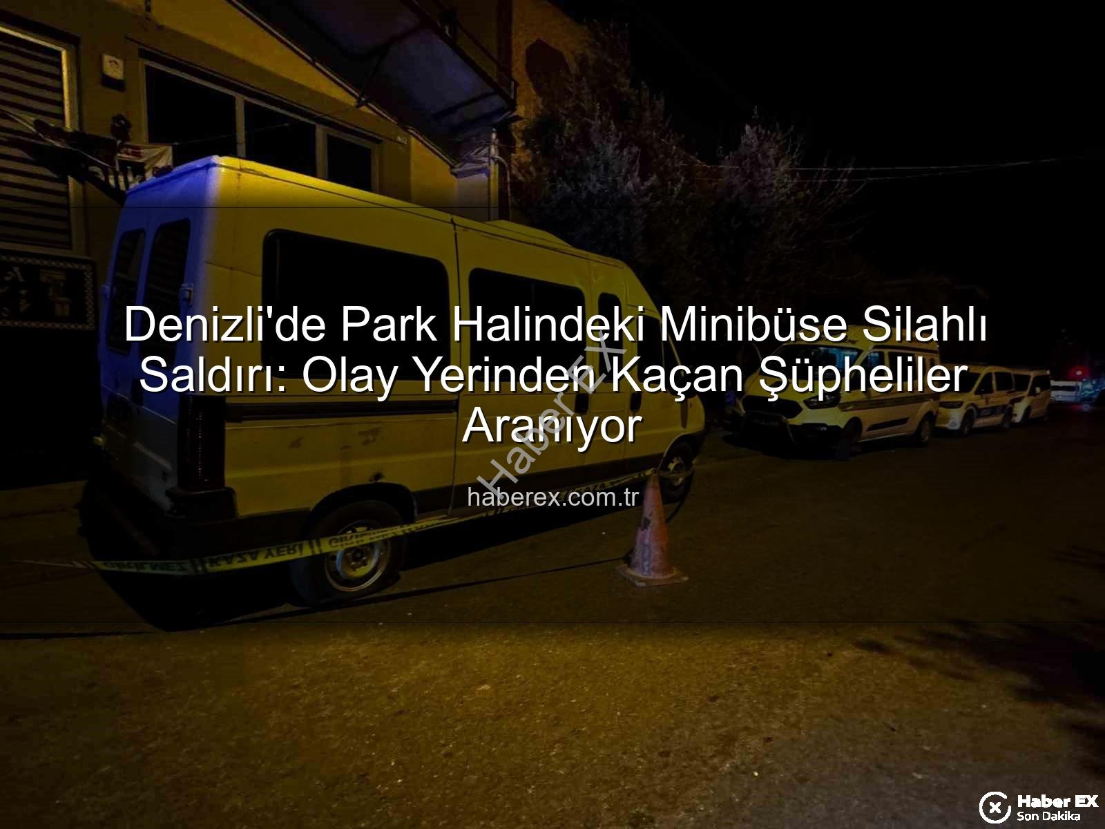 minibüse silahlı saldırı - Denizli'de Park Halindeki Minibüse Silahlı Saldırı: Olay Yerinden Kaçan Şüpheliler Aranıyor