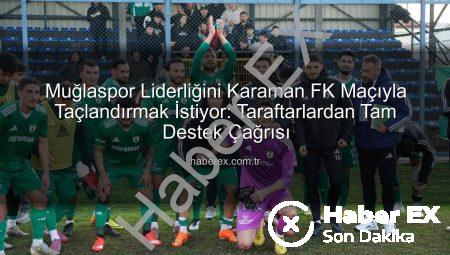 Muğlaspor Liderliğini Karaman FK Maçıyla Taçlandırmak İstiyor: Taraftarlardan Tam Destek Çağrısı