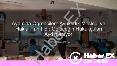 Aydın’da Öğrencilere Avukatlık Mesleği ve Haklar Tanıtıldı: Geleceğin Hukukçuları Aydınlanıyor