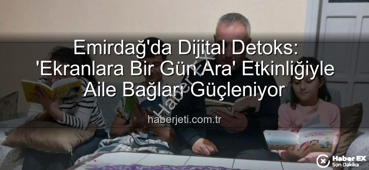 ekranlara bir gün ara - Emirdağ'da Dijital Molanın Gücü: Ekranlara Bir Gün Ara Verildi, Aile Bağları Güçlendi