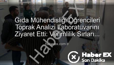 Gıda Mühendisliği Öğrencileri Toprak Analizi Laboratuvarını Ziyaret Etti: Verimlilik Sırları Yerinde Öğrenildi