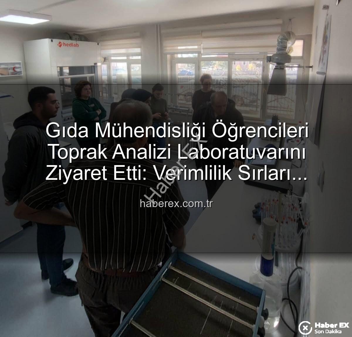 toprak analizi - Gıda Mühendisliği Öğrencileri Toprak Analizi Laboratuvarını Ziyaret Etti: Verimlilik Sırları Yerinde Öğrenildi
