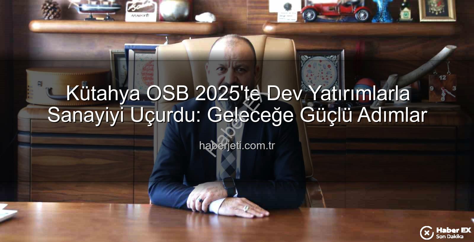 Kütahya OSB 2025 - Kütahya OSB 2025'e Damga Vurdu: Altyapıdan İstihdama Kapsamlı Yatırımlar haberex.com.tr'de