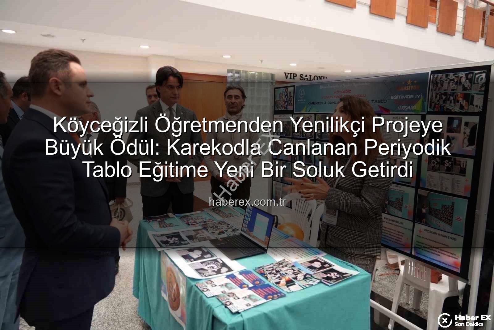 Köyceğizli Öğretmenden Yenilikçi Projeye Büyük Ödül: Karekodla Canlanan Periyodik Tablo Eğitime Yeni Bir Soluk Getirdi