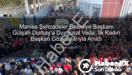 Manisa’da Yürek Burkan Veda: Şehzadeler Belediye Başkanı Gülşah Durbay Görev Yerinde Anıldı