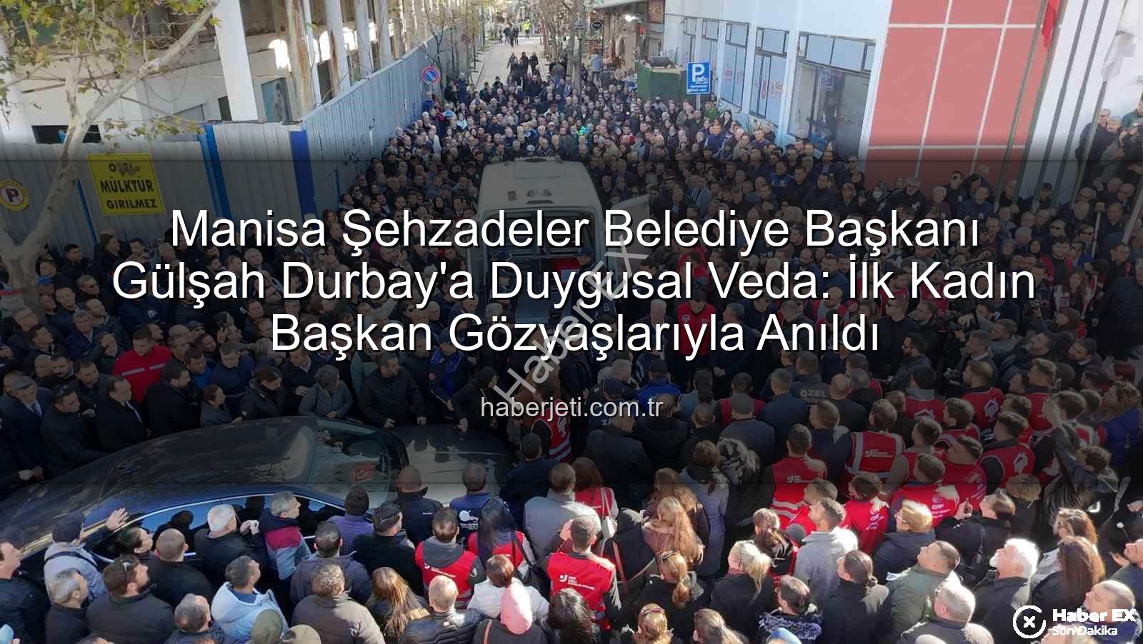 Gülşah Durbay - Manisa'da Yürek Burkan Veda: Şehzadeler Belediye Başkanı Gülşah Durbay Görev Yerinde Anıldı