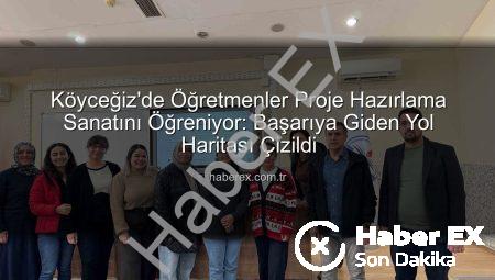 Köyceğiz’de Öğretmenler Proje Hazırlama Sanatını Öğreniyor: Başarıya Giden Yol Haritası Çizildi
