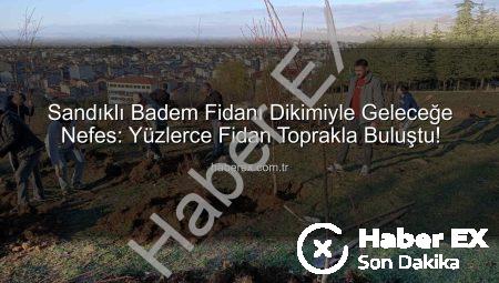 Sandıklı Badem Fidanı Dikimiyle Geleceğe Nefes: Yüzlerce Fidan Toprakla Buluştu!