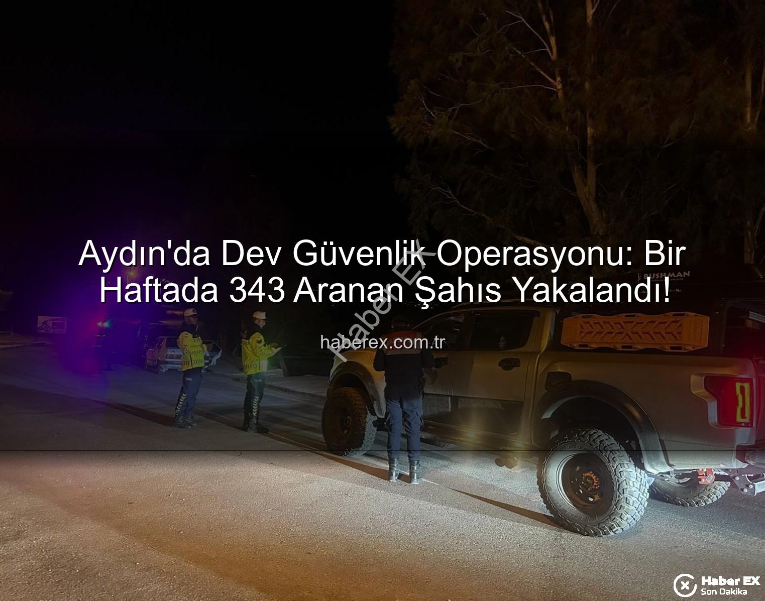 Aydın'da Dev Güvenlik Operasyonu: Bir Haftada 343 Aranan Şahıs Yakalandı!