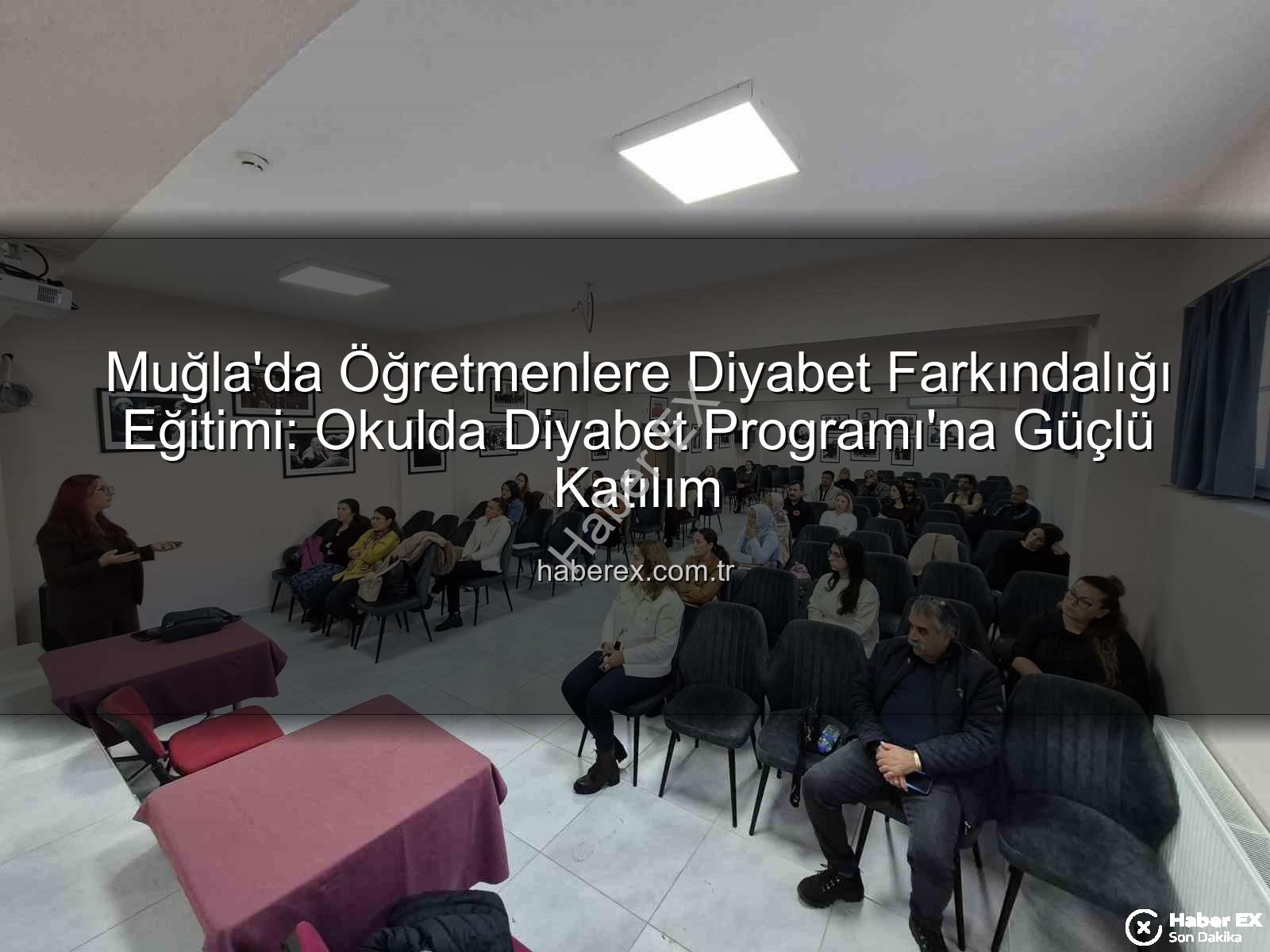 diyabet farkındalık eğitimi - Muğla'da Öğretmenlere Diyabet Farkındalığı Eğitimi: Okulda Diyabet Programı'na Güçlü Katılım