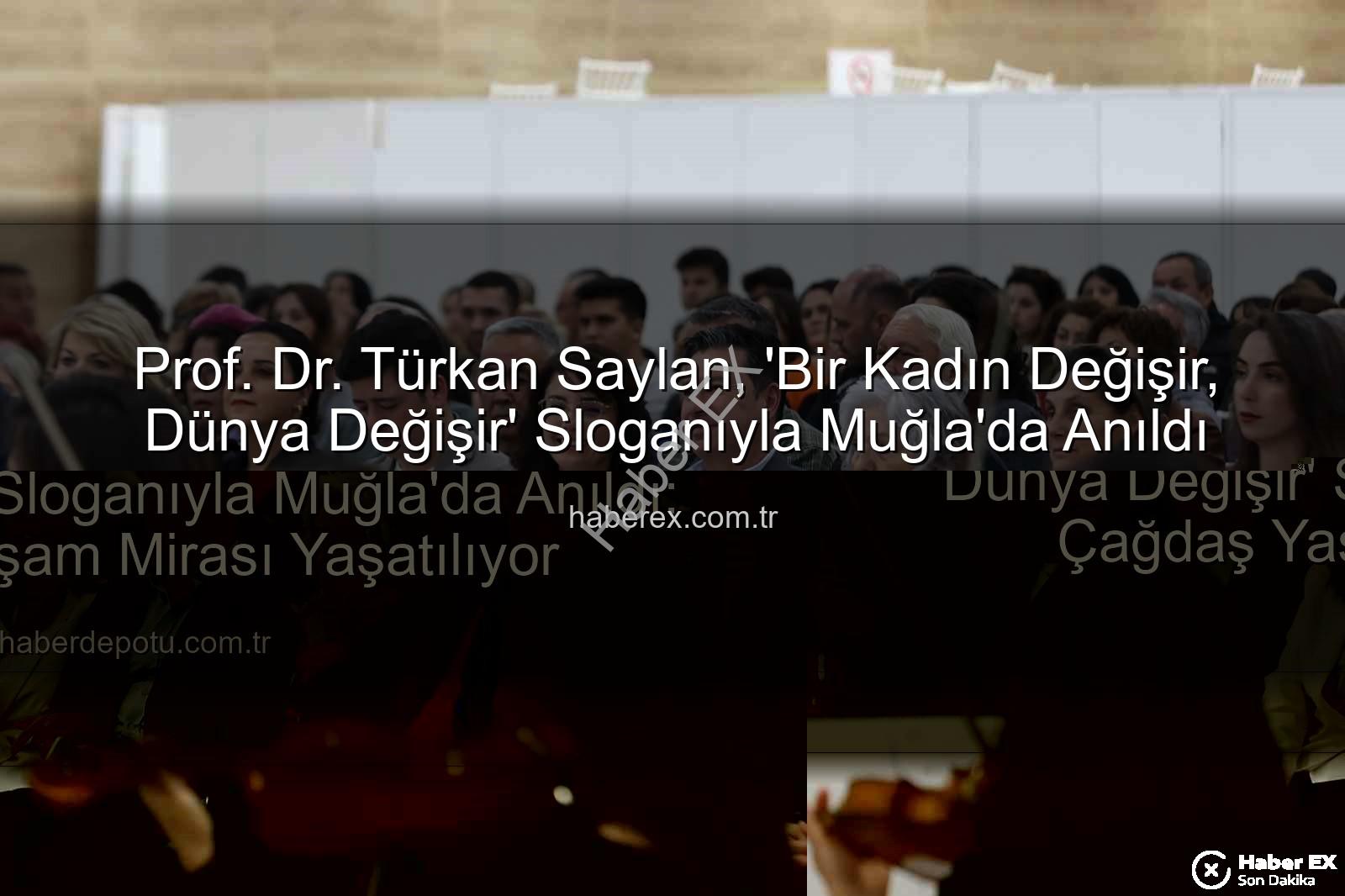Türkan Saylan Anıldı - Prof. Dr. Türkan Saylan, 'Bir Kadın Değişir, Dünya Değişir' Sloganıyla Muğla'da Anıldı
