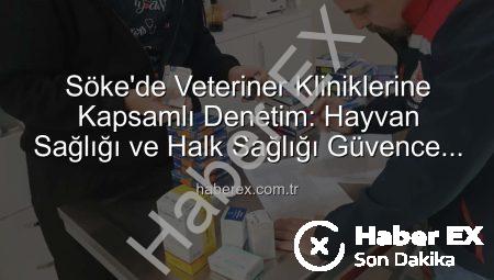 Söke’de Veteriner Kliniklerine Kapsamlı Denetim: Hayvan Sağlığı ve Halk Sağlığı Güvence Altında