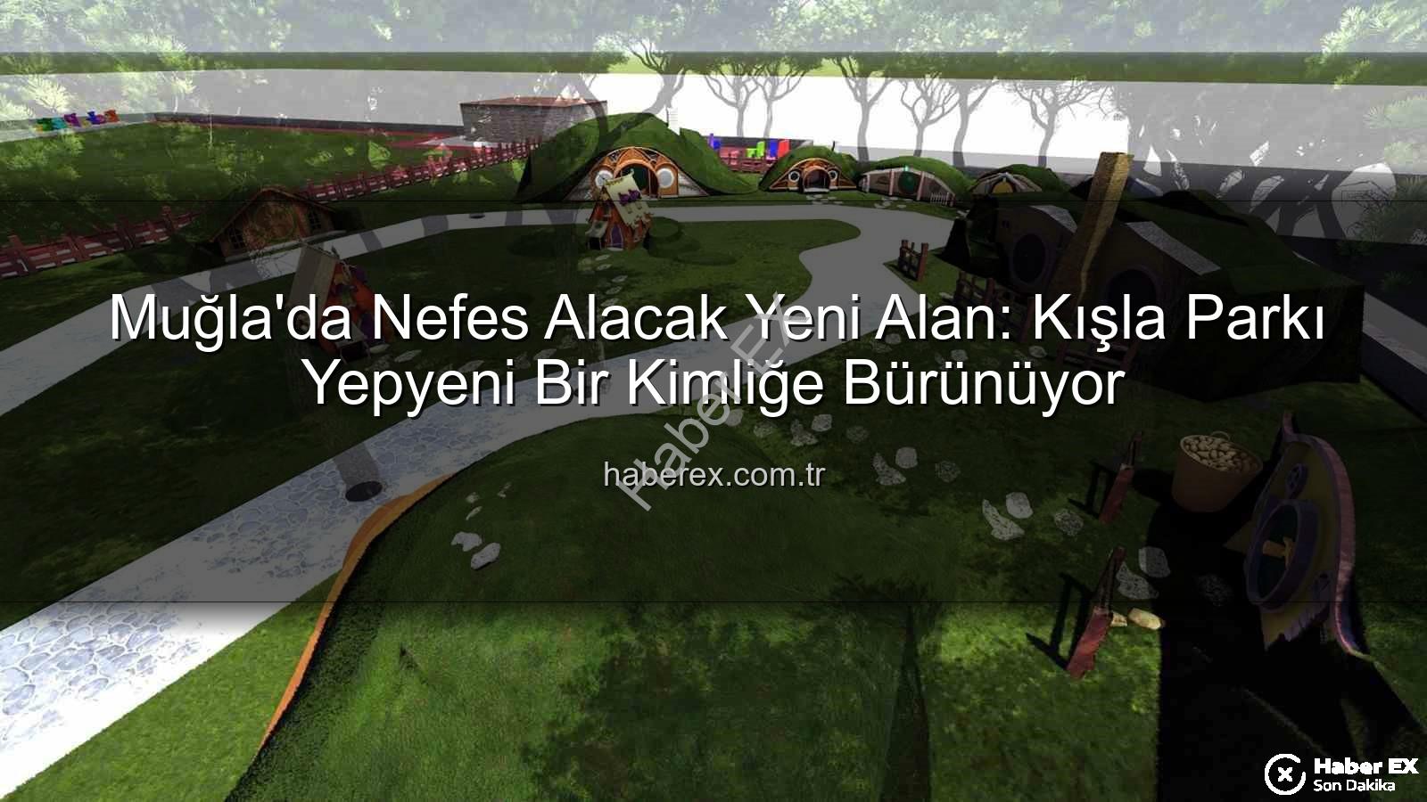 Kışla Parkı Yenileme - Muğla'da Nefes Alacak Yeni Alan: Kışla Parkı Yepyeni Bir Kimliğe Bürünüyor