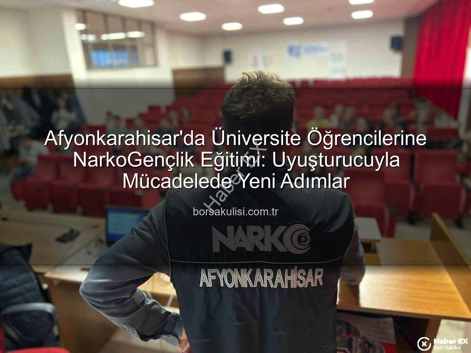 uyuşturucuyla mücadele eğitimi - Afyonkarahisar'da Üniversite Öğrencilerine Uyuşturucuyla Mücadele Semineri: Bilinçli Gençlik İçin Önemli Adımlar
