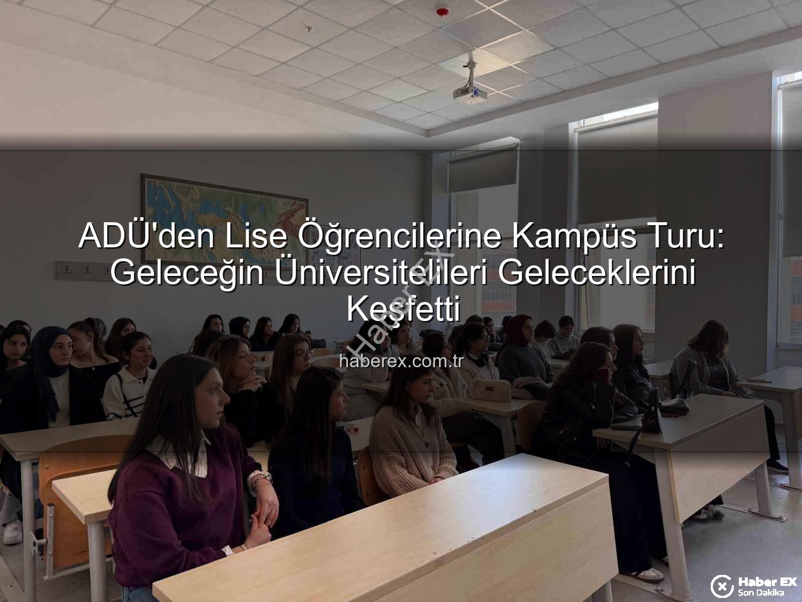 ADÜ kampüs tanıtımı - ADÜ'den Lise Öğrencilerine Kampüs Turu: Geleceğin Üniversitelileri Geleceklerini Keşfetti