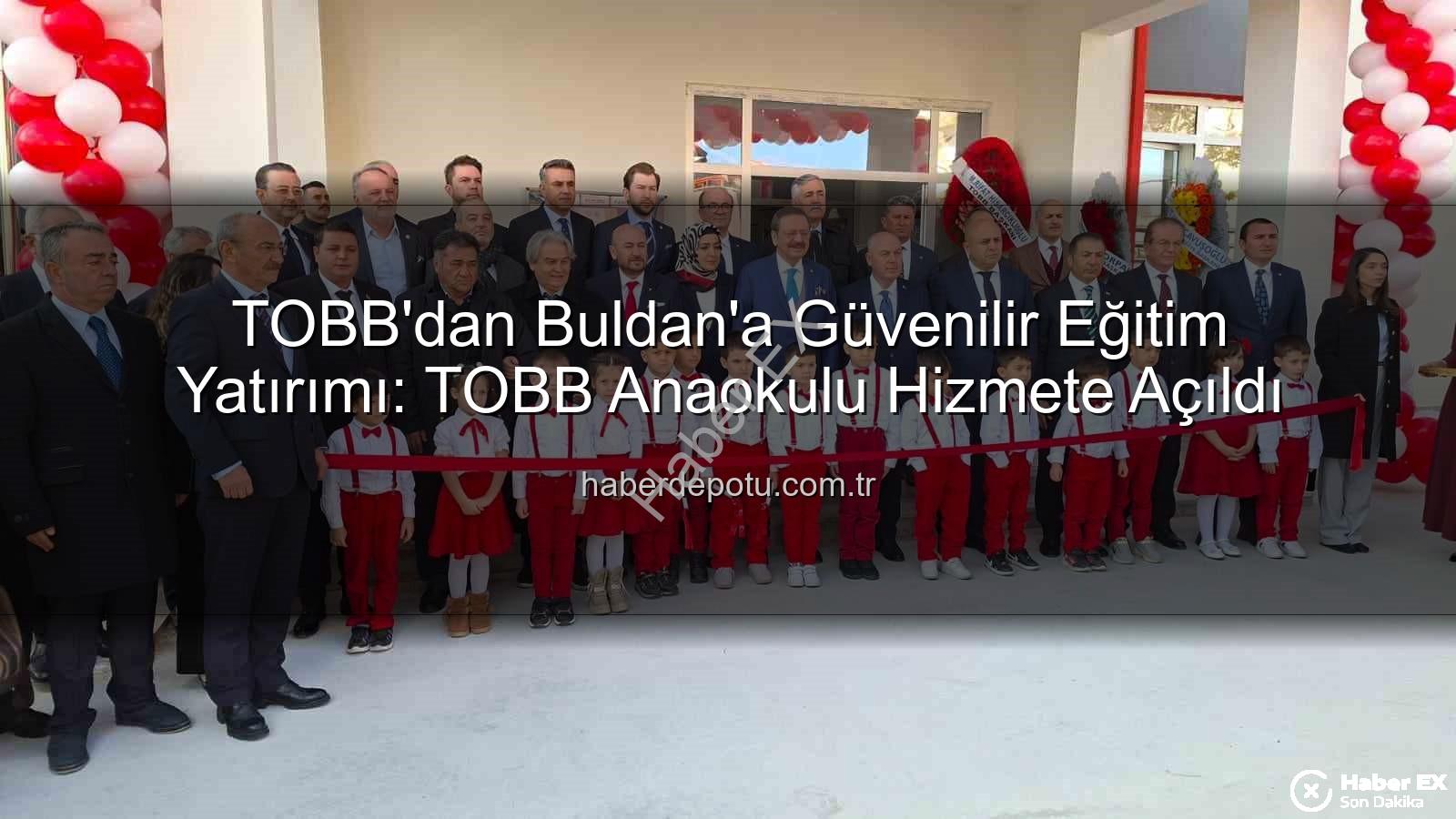 TOBB Anaokulu Buldan - TOBB Başkanı Hisarcıklıoğlu'ndan Buldan'a Modern Anaokulu: Eğitimde Yeni Bir Dönem Başlıyor