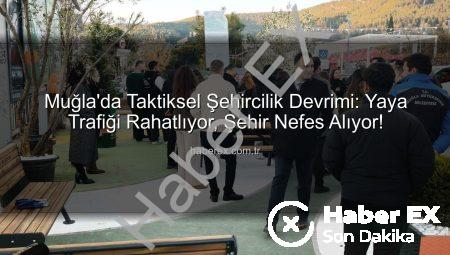 Muğla’da Taktiksel Şehircilik Devrimi: Yaya Trafiği Rahatlıyor, Şehir Nefes Alıyor!
