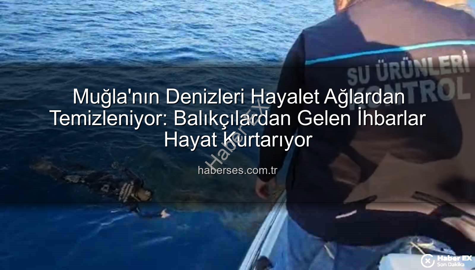 hayalet ağ temizleme - Muğla Kıyıları 'Hayalet Ağlardan' Arınıyor: Deniz Ekosistemini Kurtarma Operasyonu Başladı