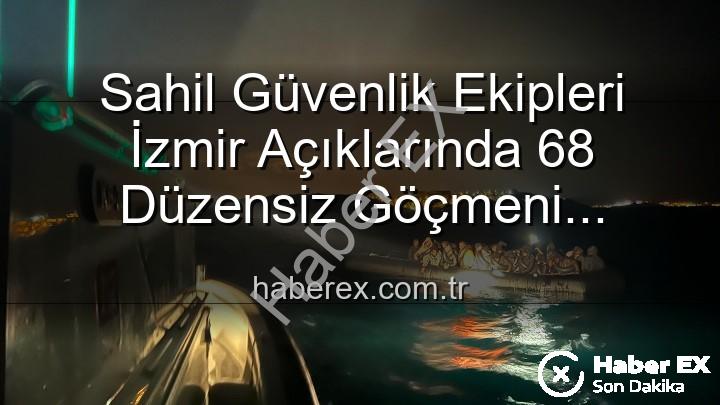 düzensiz göçmen - Sahil Güvenlik Ekipleri İzmir Açıklarında 68 Düzensiz Göçmeni Kurtardı: Umut Yolculuğu Tehlikeyle Buluştu