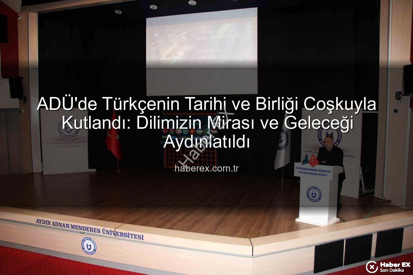 Türk Dilinin Tarihi - ADÜ'de Türkçenin Tarihi ve Birliği Coşkuyla Kutlandı: Dilimizin Mirası ve Geleceği Aydınlatıldı