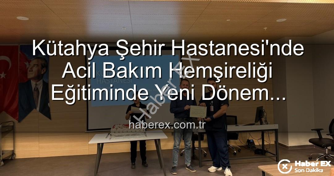 acil bakım hemşireliği eğitimi - Kütahya Şehir Hastanesi'nde Acil Bakım Hemşireliği Eğitiminde Yeni Dönem Başladı: 16 Personel Sertifika Sahibi Oldu