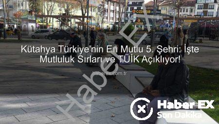 Kütahya Türkiye’nin En Mutlu 5. Şehri: İşte Mutluluk Sırları ve TÜİK Açıklıyor!