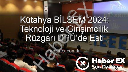 Kütahya BİLSEM 2024: Teknoloji ve Girişimcilik Rüzgarı DPÜ’de Esti