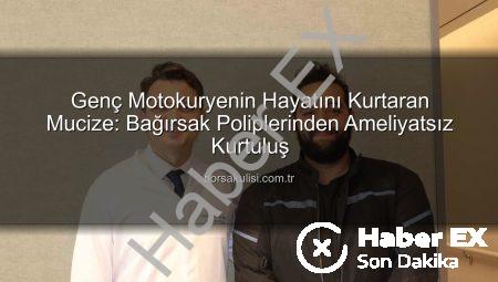 Genç Motokurye Mertcan Kuru, Bağırsak Kanseri Öncesi Poliplerden Endoskopik Yöntemle Kurtuldu: Hayat Kurtaran Tedavi Detayları haberex.com.tr’de
