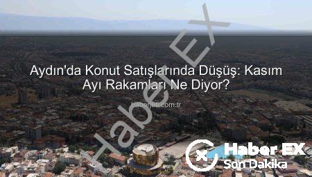 Aydın’da Konut Satışları Yüzde 7 Düştü: Kasım Ayı Rakamları Açıklandı
