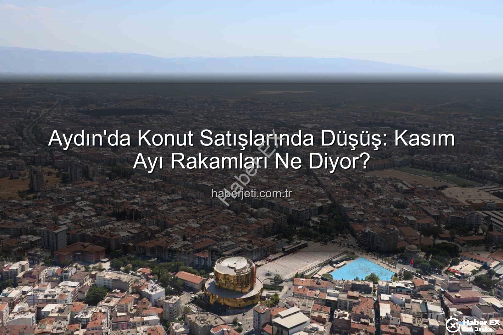 Aydın konut satışları - Aydın'da Konut Satışları Yüzde 7 Düştü: Kasım Ayı Rakamları Açıklandı