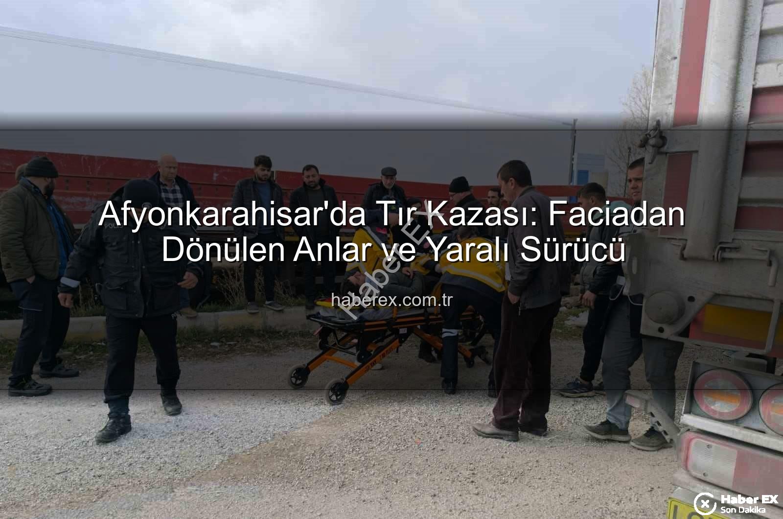 tır kazası - Afyonkarahisar'da Tır Kazası: Faciadan Dönülen Anlar ve Yaralı Sürücü