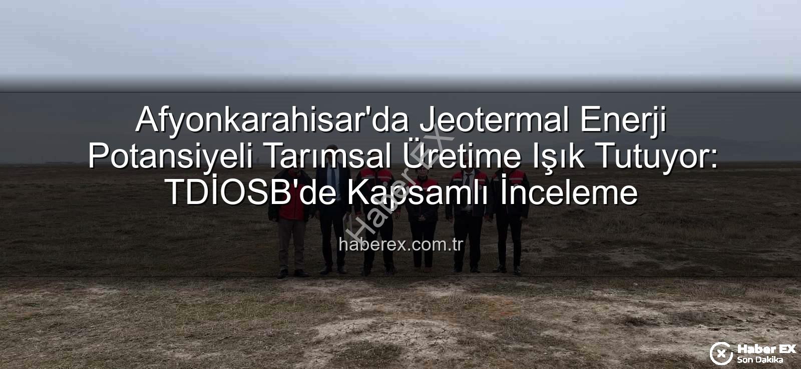 jeotermal enerji tarım - Afyonkarahisar'da Jeotermal Enerji Potansiyeli Tarımsal Üretime Işık Tutuyor: TDİOSB'de Kapsamlı İnceleme