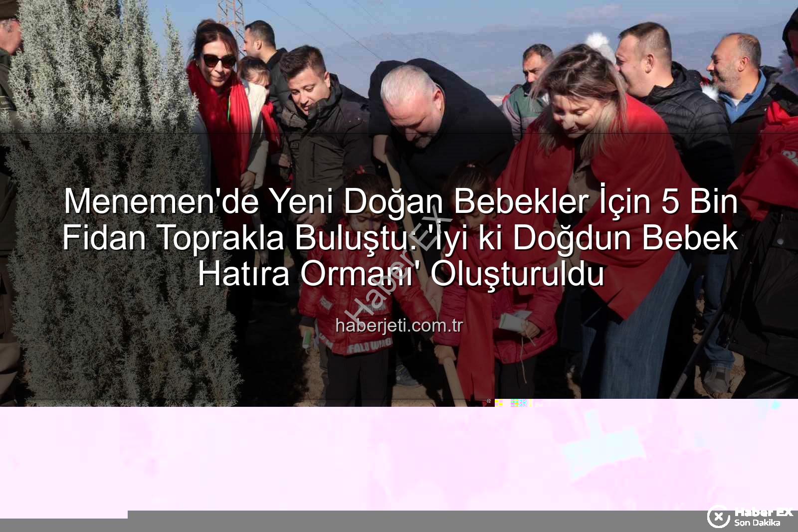 yeni doğan bebekler - Menemen'de Yeni Doğan Bebeklere Kucak Dolusu Yeşil: 5 Bin Fidan Toprakla Buluştu