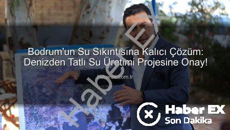 Bodrum’un Su Sıkıntısına Kalıcı Çözüm: Denizden Tatlı Su Üretimi Projesine Onay!