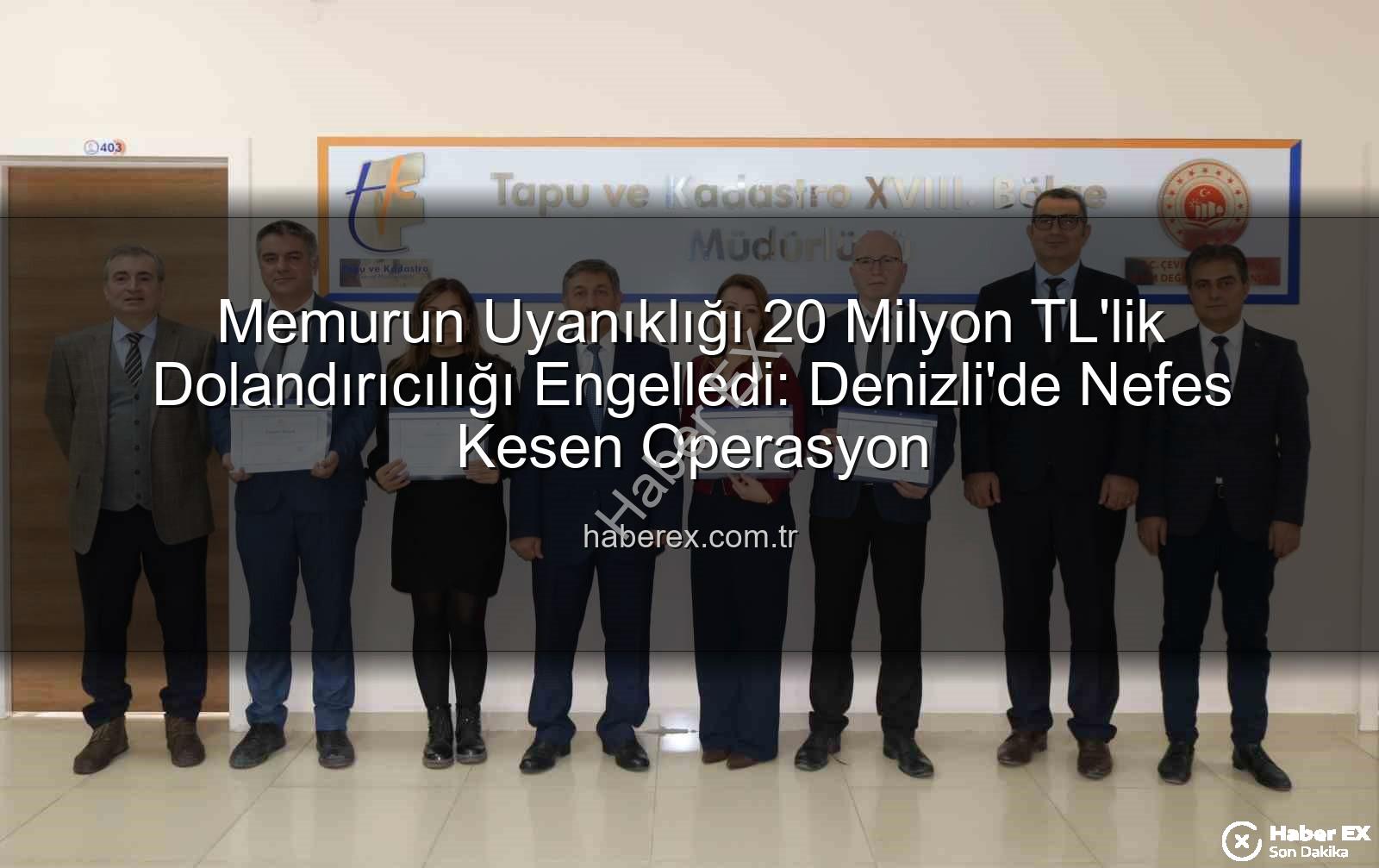 20 milyonluk dolandırıcılık - Memurun Uyanıklığı 20 Milyon TL'lik Dolandırıcılığı Engelledi: Denizli'de Nefes Kesen Operasyon