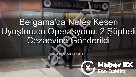 Bergama’da Nefes Kesen Uyuşturucu Operasyonu: 2 Şüpheliyi Cezalandırdı