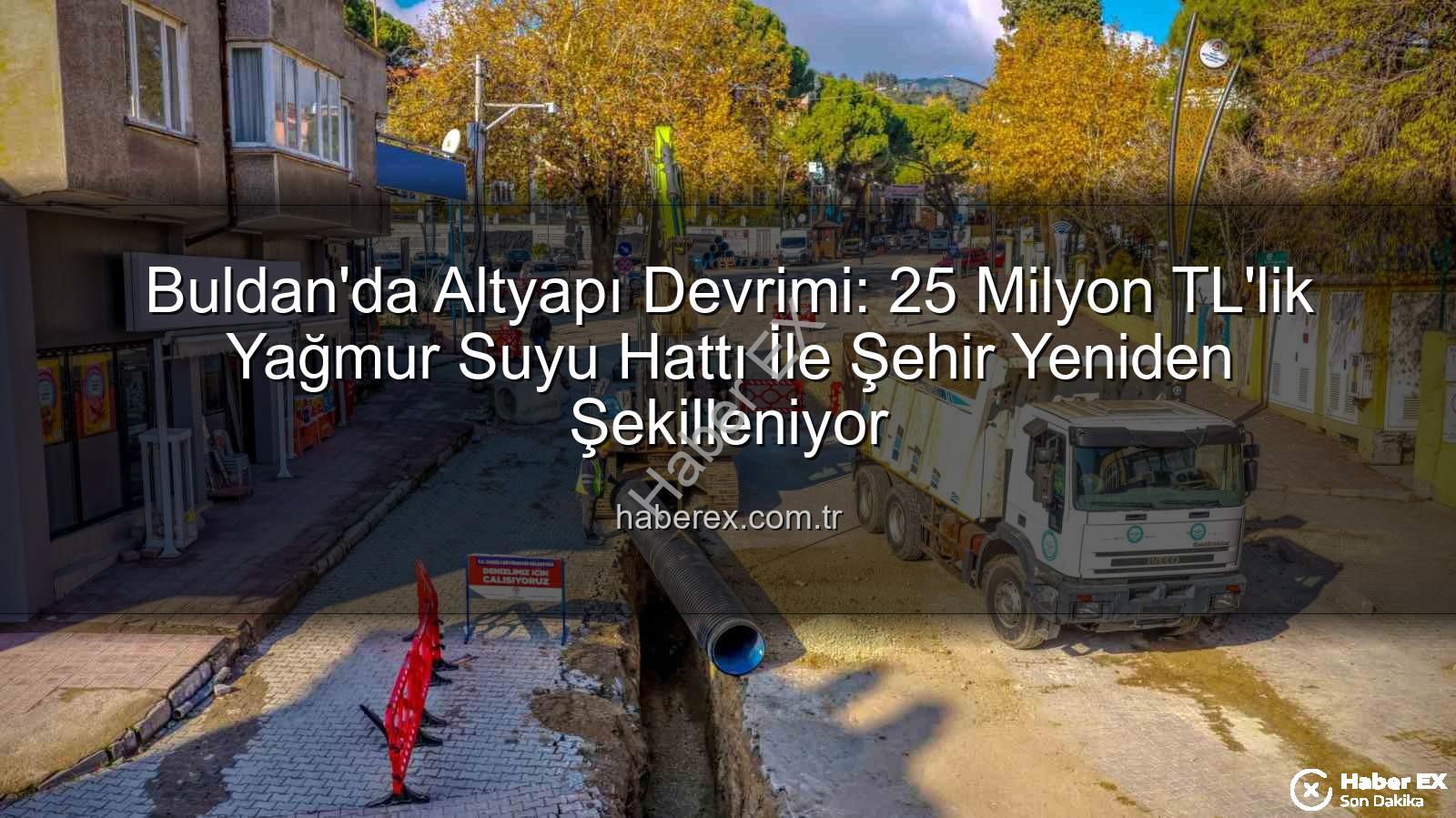 Buldan altyapı yatırımı - Buldan'da Altyapı Devrimi: 25 Milyon TL'lik Yağmur Suyu Hattı İle Şehir Yeniden Şekilleniyor