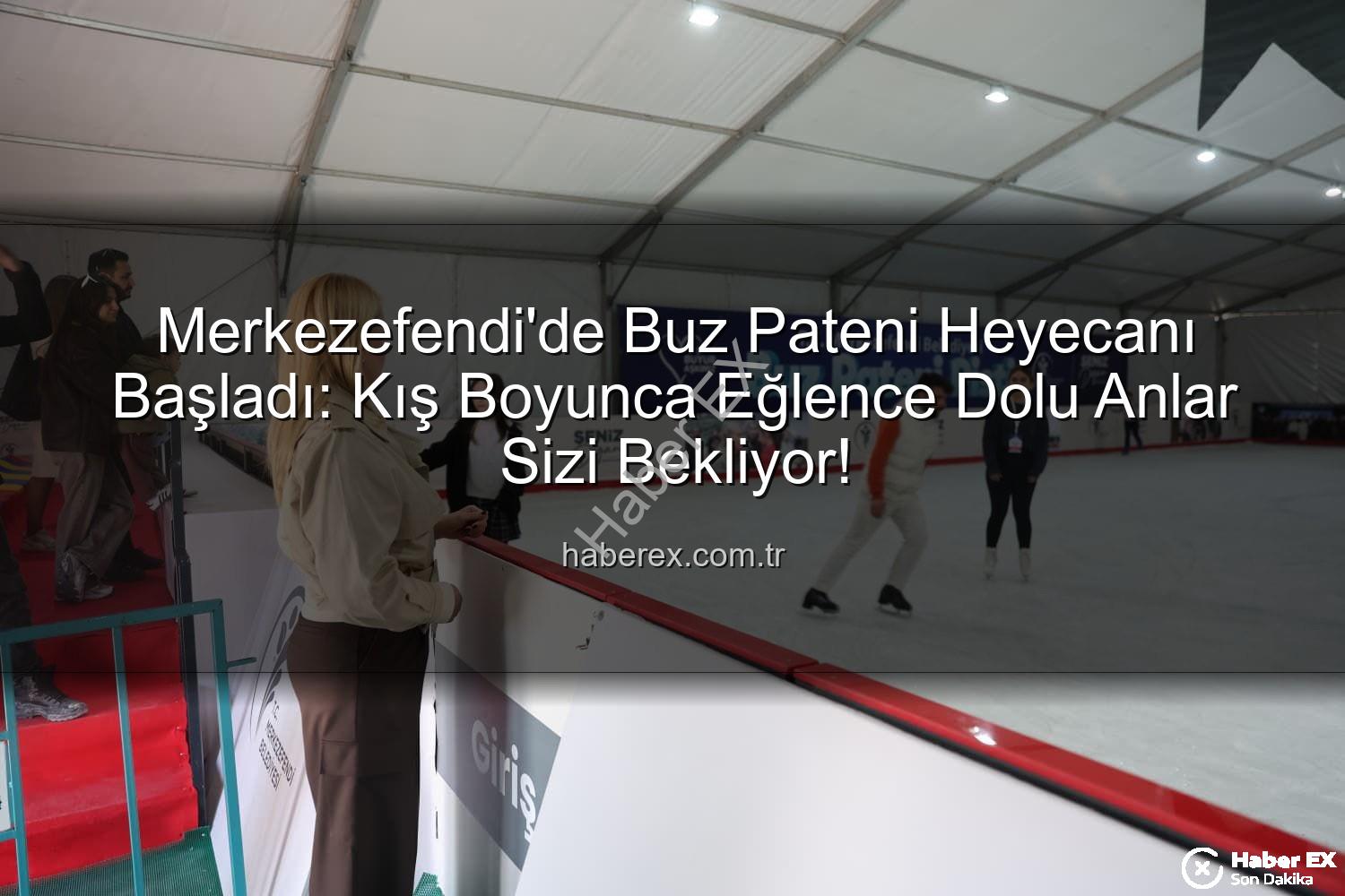 Merkezefendi buz pateni - Merkezefendi'de Buz Pateni Heyecanı Başladı: Kış Boyunca Eğlence Dolu Anlar Sizi Bekliyor!