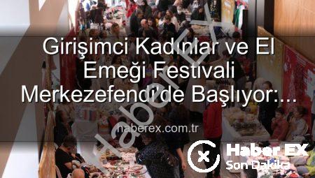 Girişimci Kadınlar ve El Emeği Festivali Merkezefendi’de Başlıyor: Üretim, Dayanışma ve Sanat Buluşması!