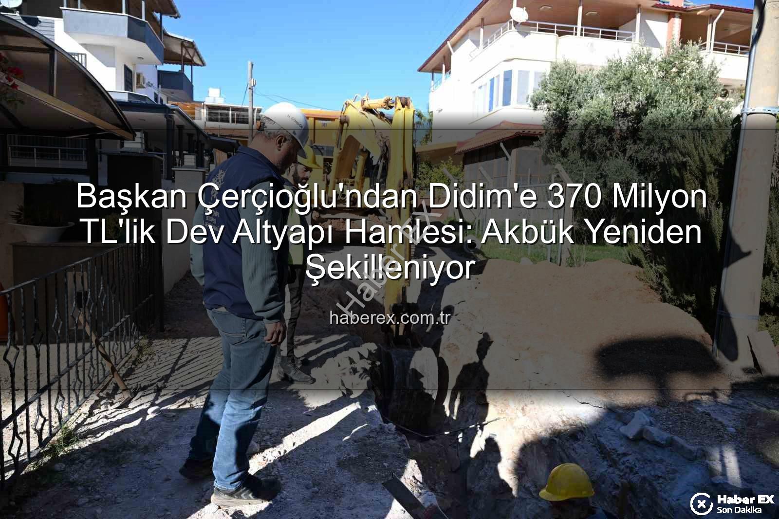 Didim altyapı yatırımı - Başkan Çerçioğlu'ndan Didim'e 370 Milyon TL'lik Dev Altyapı Hamlesi: Akbük Yeniden Şekilleniyor