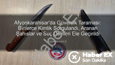 Afyonkarahisar’da Güvenlik Taraması: Binlerce Kimlik Sorgulandı, Aranan Şahıslar ve Suç Delilleri Ele Geçirildi