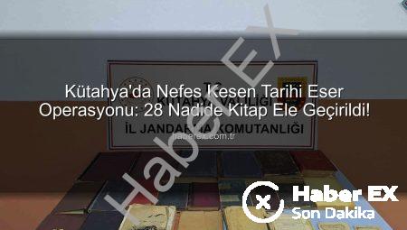Kütahya’da Nefes Kesen Tarihi Eser Operasyonu: 28 Nadide Kitap Ele Geçirildi!