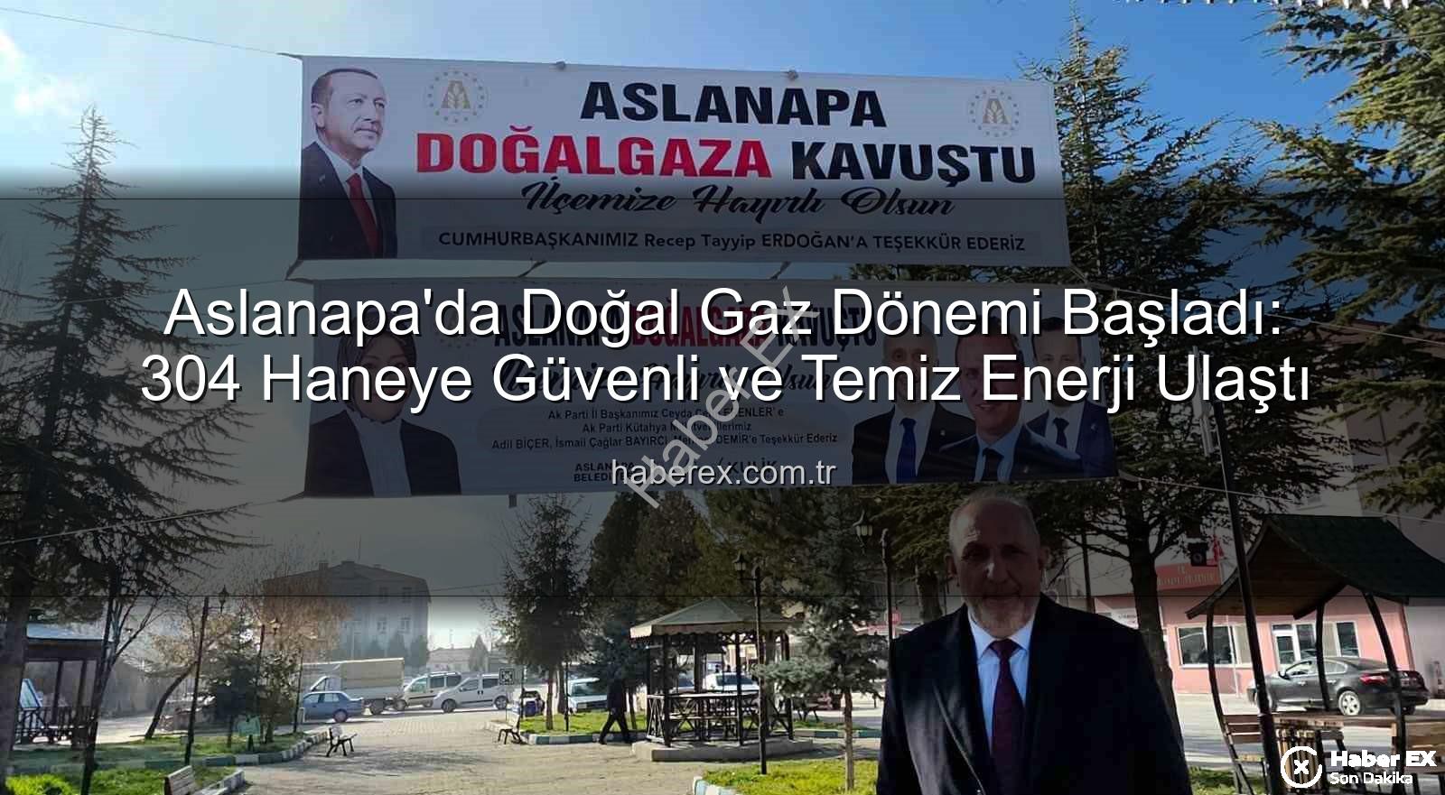 Aslanapa doğal gaz - Aslanapa'da Doğal Gaz Dönemi Başladı: 304 Haneye Güvenli ve Temiz Enerji Ulaştı