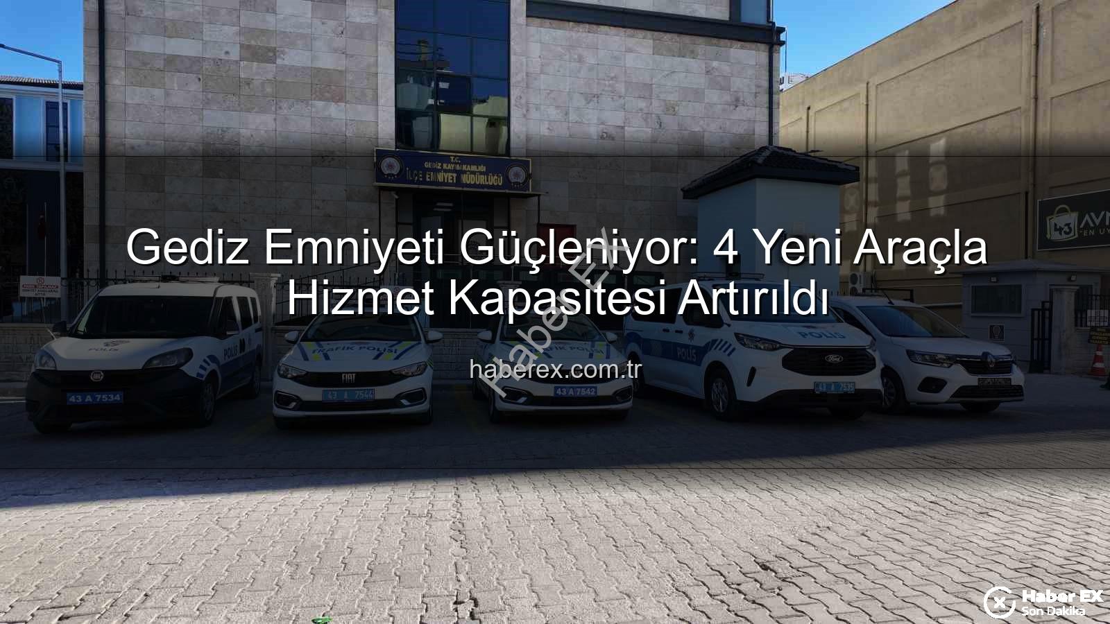 Gediz emniyet araç - Gediz Emniyeti Güçleniyor: 4 Yeni Araçla Hizmet Kapasitesi Artırıldı