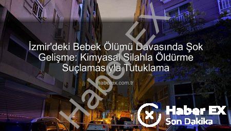 İzmir’deki Bebek Ölümü Davasında Şok Gelişme: Kimyasal Silahla Öldürme Suçlamasıyla Tutuklama