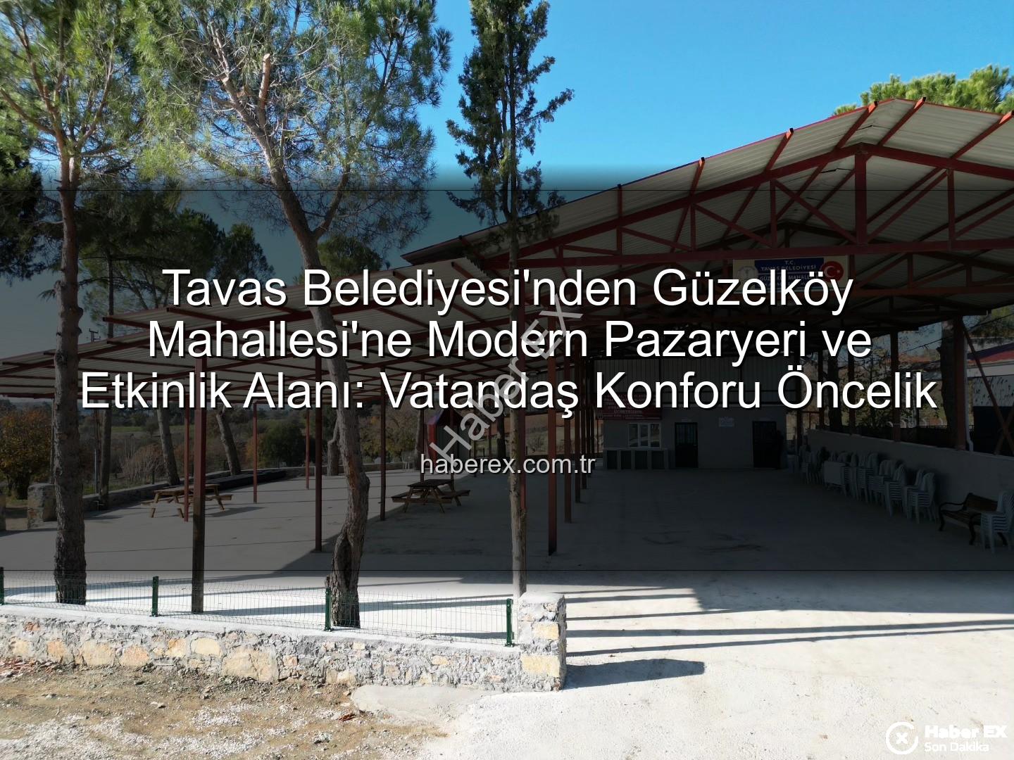 Tavas Belediyesi Güzelköy - Tavas Belediyesi'nden Güzelköy Mahallesi'ne Modern Pazaryeri ve Etkinlik Alanı: Vatandaş Konforu Öncelik